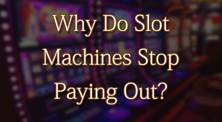 Why Do Slot Machines Stop Paying Out?