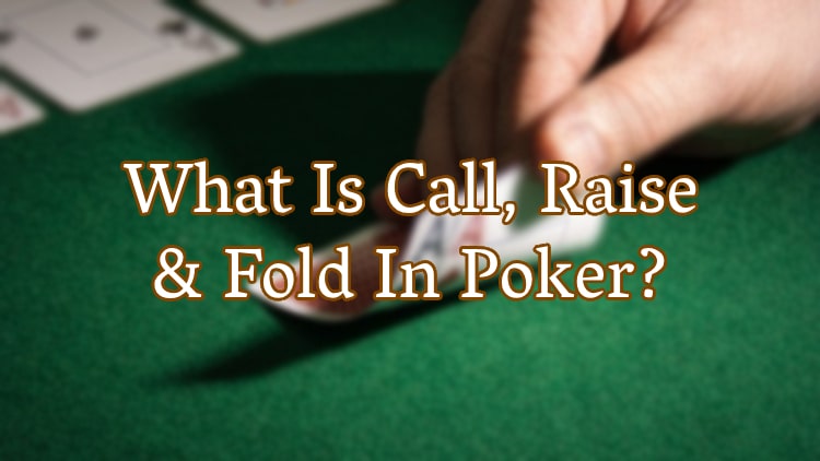 What Is Call, Raise & Fold In Poker?