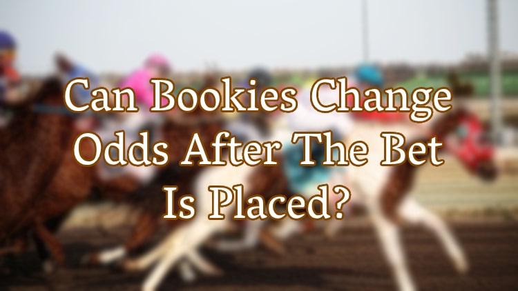 Can Bookies Change Odds After The Bet Is Placed?