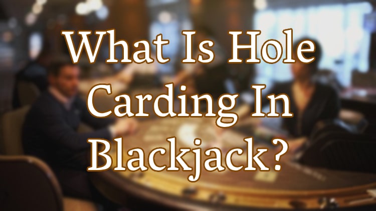 What Is Hole Carding In Blackjack?